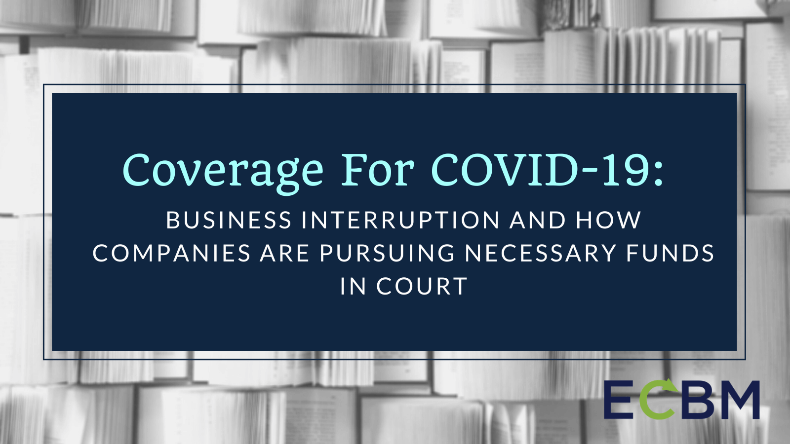 Coverage For COVID-19_ Business Interruption And How Companies Are Pursuing Necessary Funds in Court