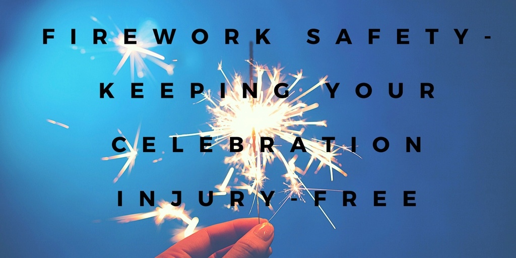 Firework Safety- Keeping your celebration injury-free