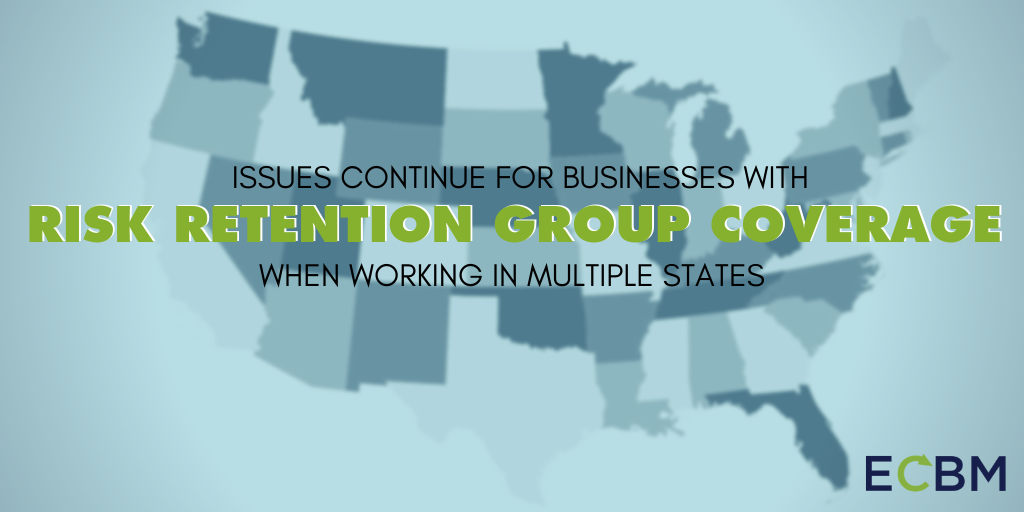Issues Continue For Businesses With Risk Retention Group Coverage When Working In Multiple States