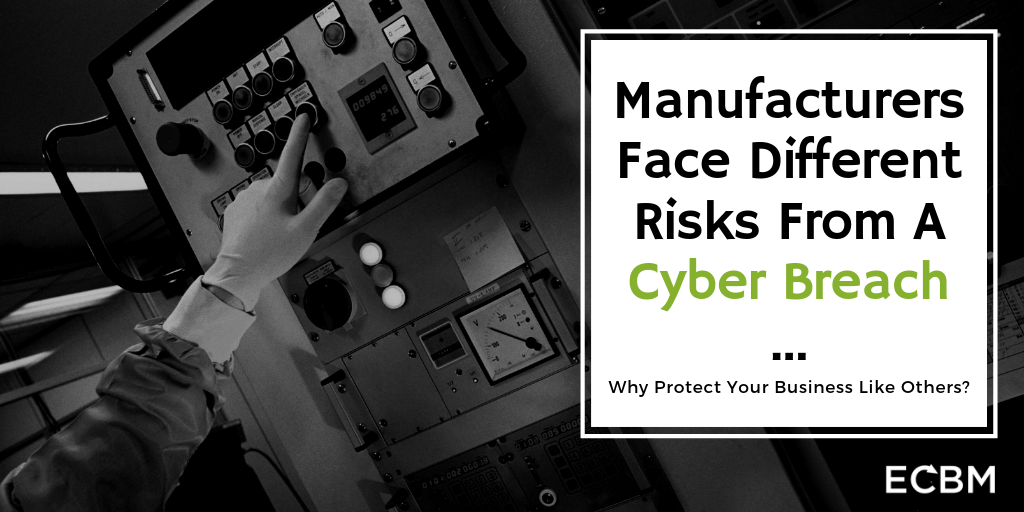 Manufacturers Face Different Risks From A Cyber Breach...