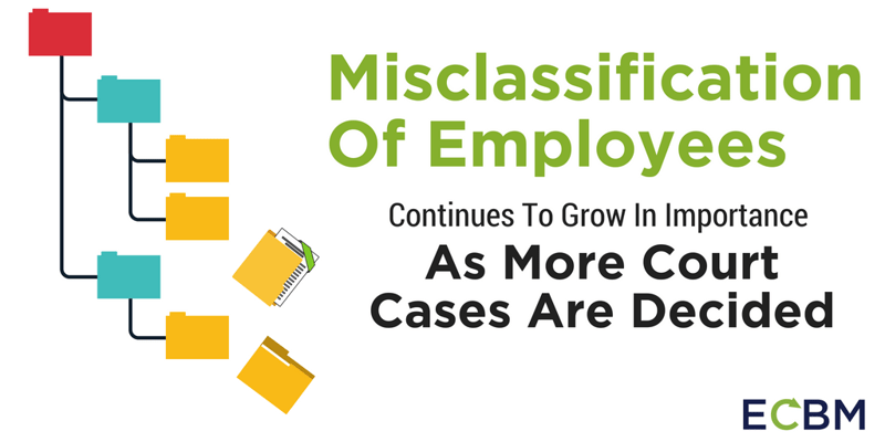 Misclassification Of Employees Continues To Grow In Importance As More Court Cases Are Decided