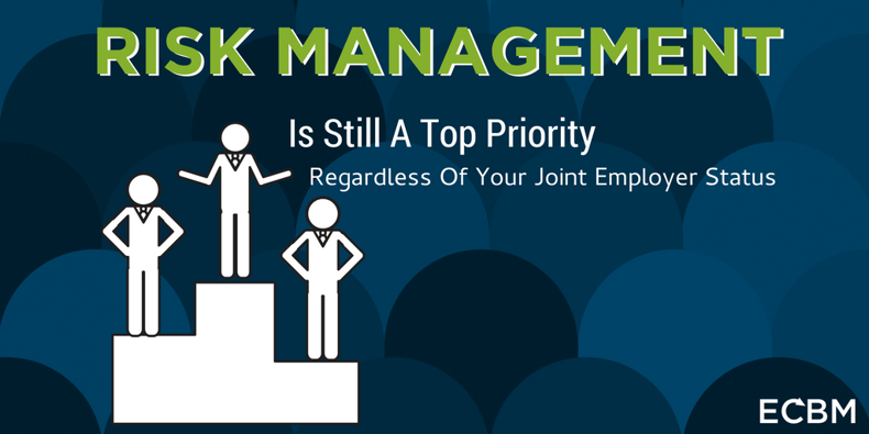 Risk Management Is Still A Top Priority, Regardless Of Your Joint Employer Status