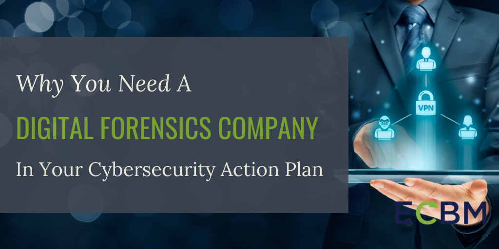 Why You Need A Digital Forensics Company In Your Cybersecurity Action Plan