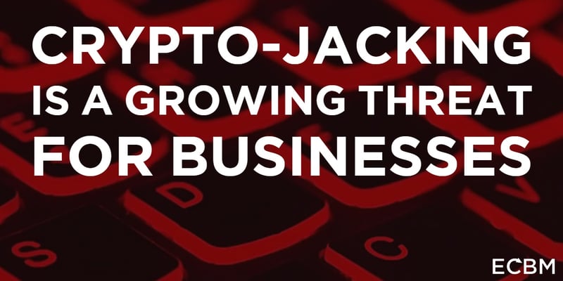 crypto-jacking is a growing threat for businesses