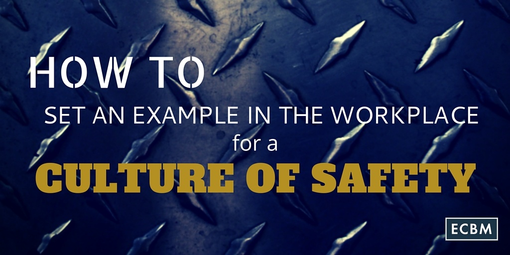 How To Set An Example in The Workplace for A Culture Of Safety