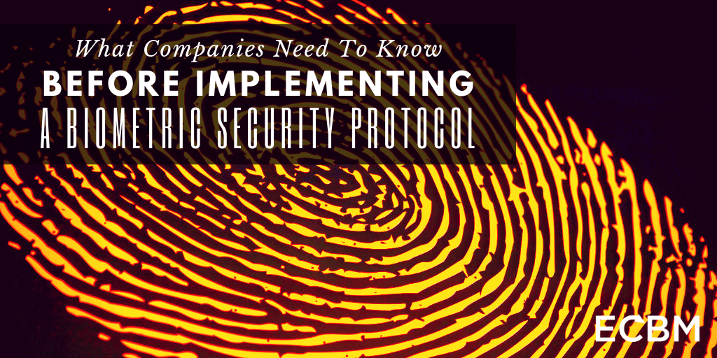 what companies need to know before implementing a biometric security protocol